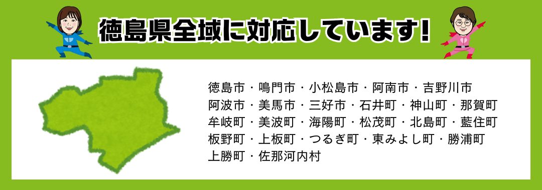 徳島県全域に対応　徳島市　鳴門市　小松島市　阿南市　吉野川市　阿波市　美馬市　三好市　石井町　神山町　那賀町　牟岐町　美波町　海陽町　松茂町　北島町　藍住町　板野町　上板町　つるぎ町　東みよし町　勝浦町　上勝町　佐那河内村