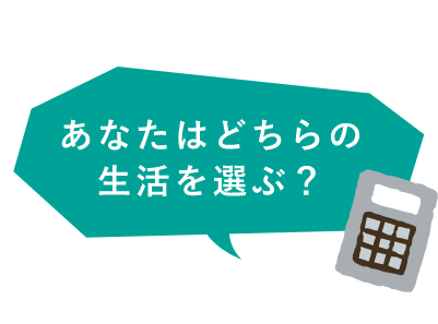 あなたはどちらの生活を選ぶ？