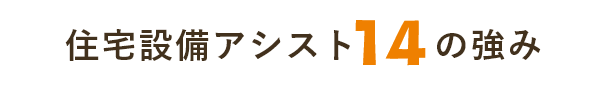 住宅設備アシスト14の強み