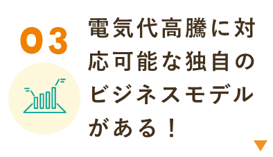 電気代高騰に対応可能な独自のビジネスモデルがある！