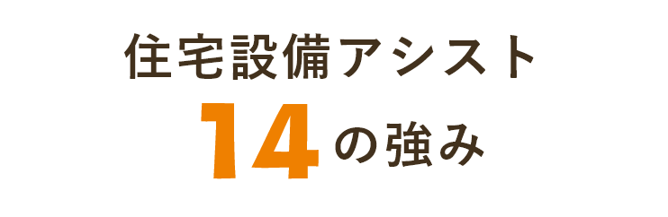 住宅設備アシスト14の強み